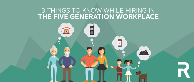 3 Things to While Hiring in the Five Generation Workplace